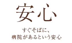 【安心】すぐそばに、病院があるという安心